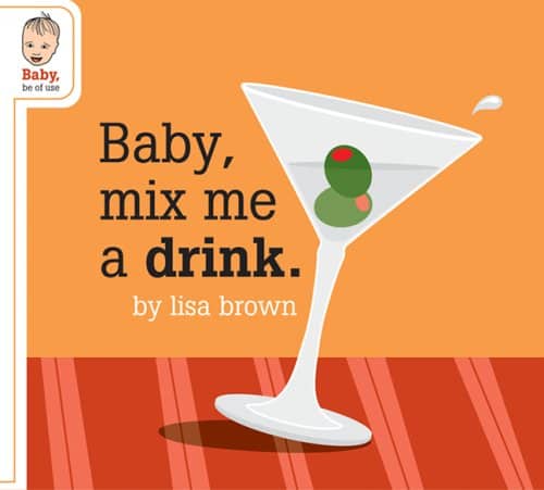 Parenting Tips: ‘Baby, Mix Me A Drink’ And Other Helpful How-To-Parent Books