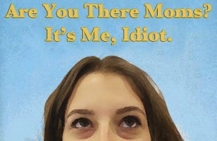Are You There, Moms? It’s Me, Idiot  What Do You Really Want For Mother’s Day?